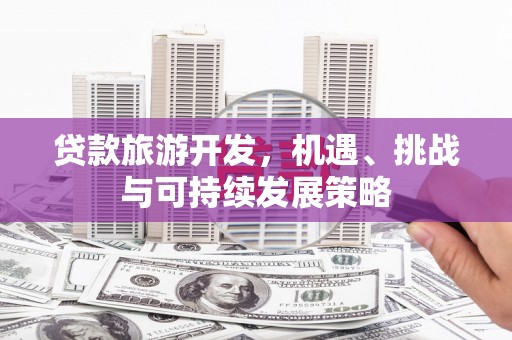 南溪贷款旅游开发，机遇、挑战与可持续发展策略