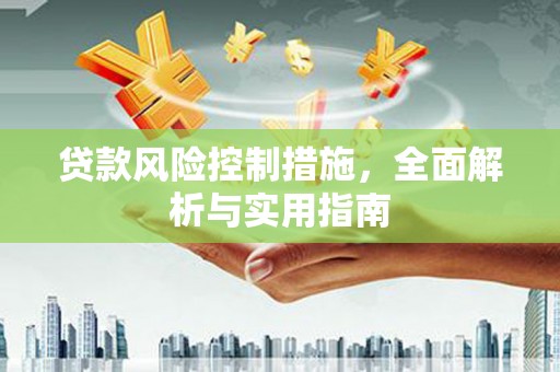 南溪贷款风险控制措施，全面解析与实用指南