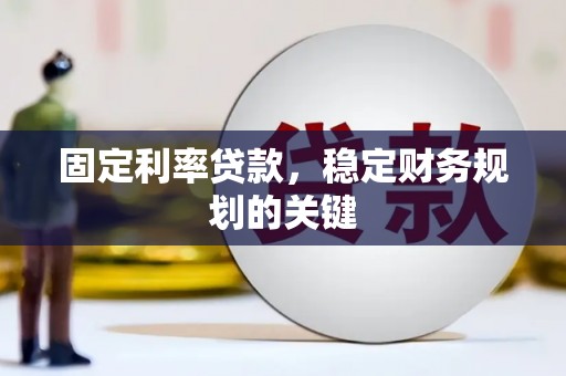 南溪固定利率贷款，稳定财务规划的关键
