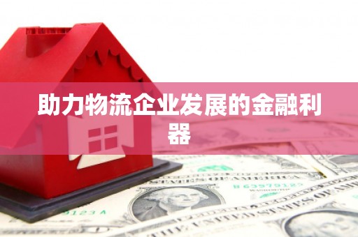 南溪助力物流企业发展的金融利器