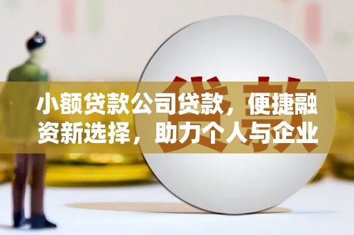 南溪小额贷款公司贷款，便捷融资新选择，助力个人与企业成长