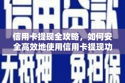 南溪信用卡提现全攻略，如何安全高效地使用信用卡提现功能