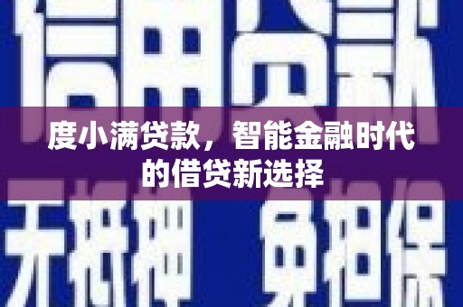 南溪度小满贷款，智能金融时代的借贷新选择