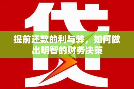 南溪提前还款的利与弊，如何做出明智的财务决策