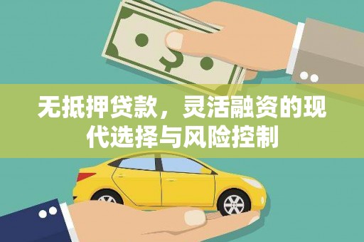 南溪无抵押贷款，灵活融资的现代选择与风险控制