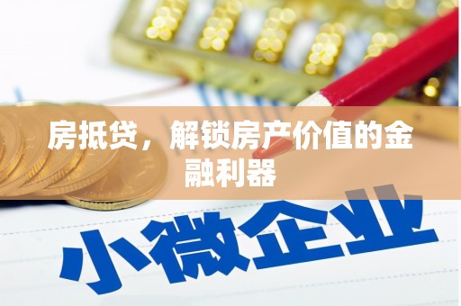 南溪房抵贷，解锁房产价值的金融利器
