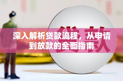 南溪深入解析贷款流程，从申请到放款的全面指南