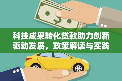 南溪科技成果转化贷款助力创新驱动发展，政策解读与实践探索