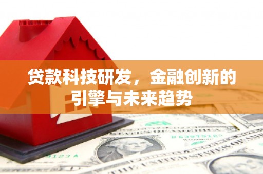 南溪贷款科技研发，金融创新的引擎与未来趋势