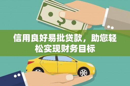 南溪信用良好易批贷款，助您轻松实现财务目标