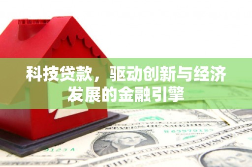 南溪科技贷款，驱动创新与经济发展的金融引擎