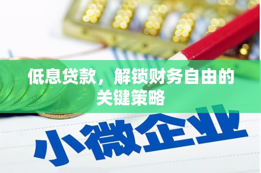 南溪低息贷款，解锁财务自由的关键策略