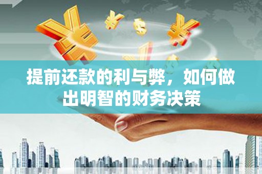 南溪提前还款的利与弊，如何做出明智的财务决策