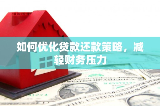 南溪如何优化贷款还款策略，减轻财务压力