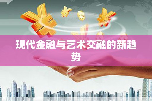 南溪现代金融与艺术交融的新趋势