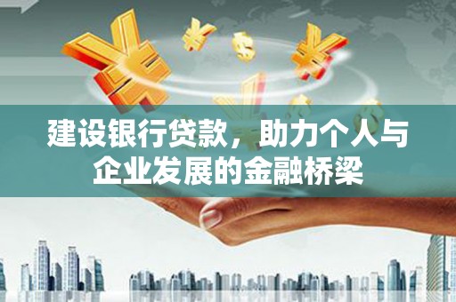 南溪建设银行贷款，助力个人与企业发展的金融桥梁