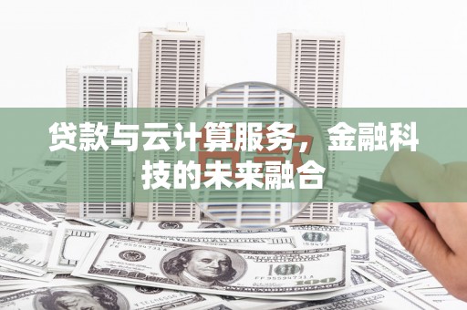 南溪贷款与云计算服务，金融科技的未来融合