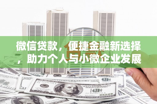 南溪微信贷款，便捷金融新选择，助力个人与小微企业发展