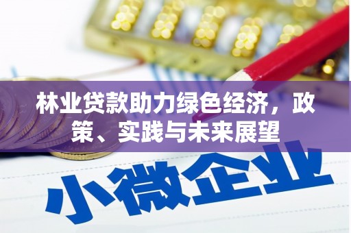 南溪林业贷款助力绿色经济，政策、实践与未来展望