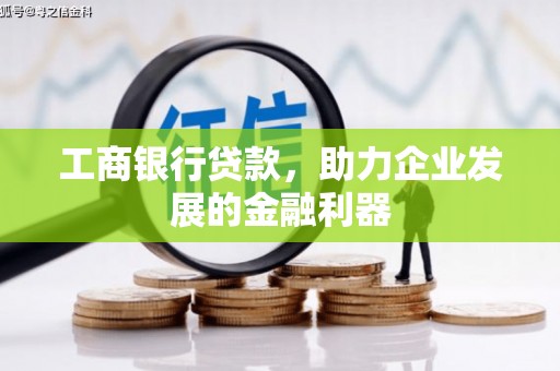 南溪工商银行贷款，助力企业发展的金融利器