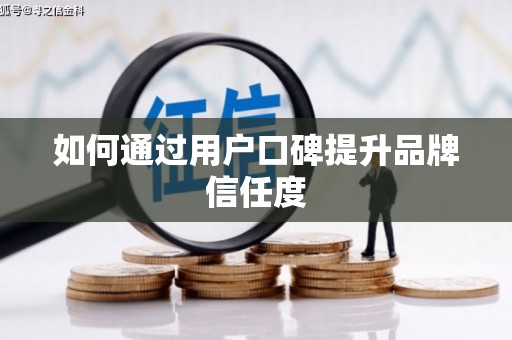 南溪如何通过用户口碑提升品牌信任度