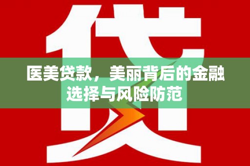 南溪医美贷款，美丽背后的金融选择与风险防范